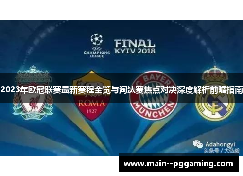 2023年欧冠联赛最新赛程全览与淘汰赛焦点对决深度解析前瞻指南 2023年欧冠联赛最新赛程全览与淘汰赛焦点对决深度解析前瞻指南