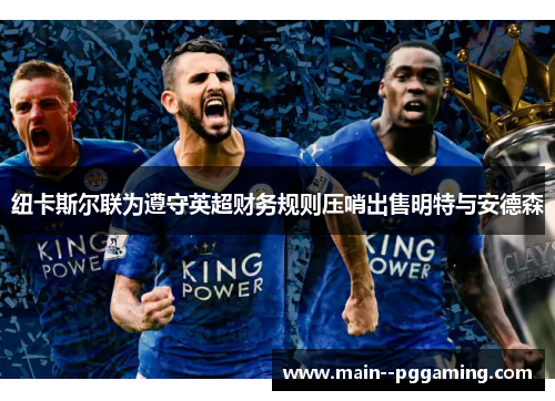 纽卡斯尔联为遵守英超财务规则压哨出售明特与安德森